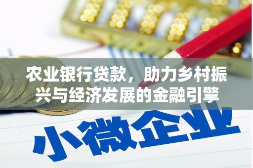 玛家农业银行贷款，助力乡村振兴与经济发展的金融引擎