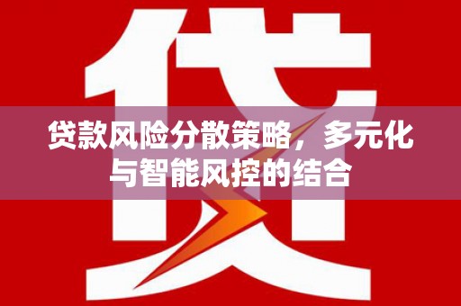 玛家贷款风险分散策略，多元化与智能风控的结合