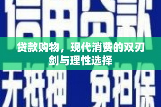 玛家贷款购物，现代消费的双刃剑与理性选择