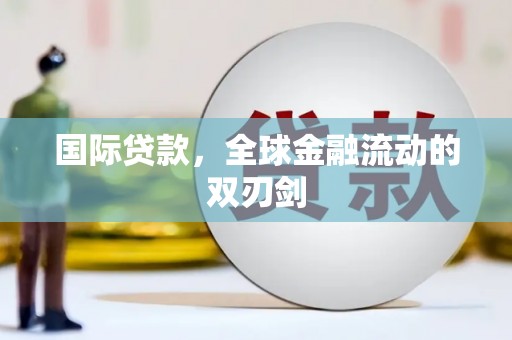 玛家国际贷款，全球金融流动的双刃剑