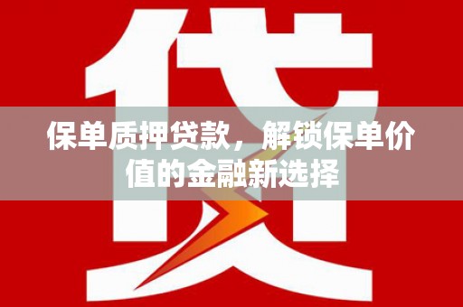 玛家保单质押贷款，解锁保单价值的金融新选择
