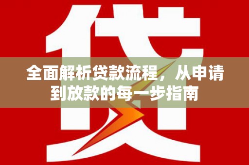 玛家全面解析贷款流程，从申请到放款的每一步指南
