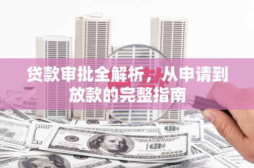 玛家贷款审批全解析，从申请到放款的完整指南