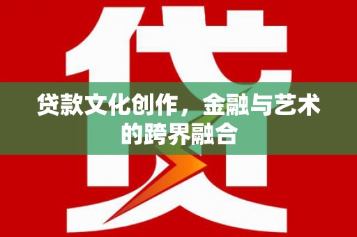 玛家贷款文化创作，金融与艺术的跨界融合