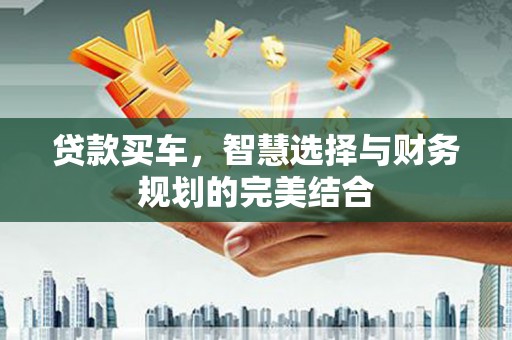 玛家贷款买车，智慧选择与财务规划的完美结合