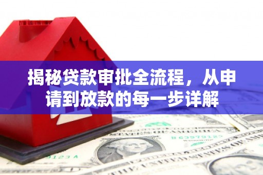 玛家揭秘贷款审批全流程，从申请到放款的每一步详解