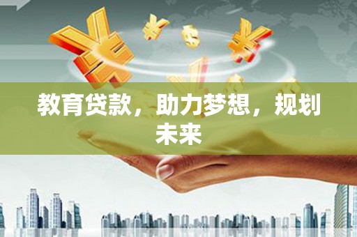玛家教育贷款，助力梦想，规划未来