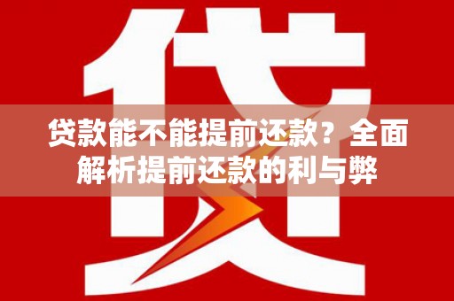 玛家贷款能不能提前还款？全面解析提前还款的利与弊