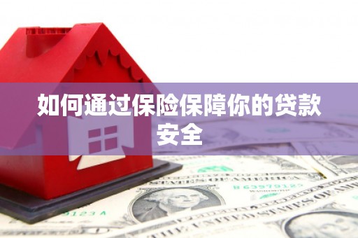 玛家如何通过保险保障你的贷款安全