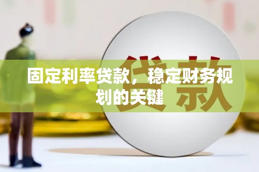 玛家固定利率贷款，稳定财务规划的关键