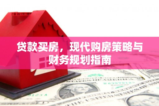 玛家贷款买房，现代购房策略与财务规划指南
