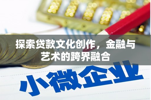 玛家探索贷款文化创作，金融与艺术的跨界融合