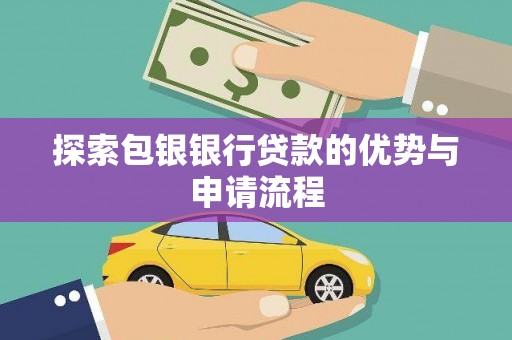玛家探索包银银行贷款的优势与申请流程