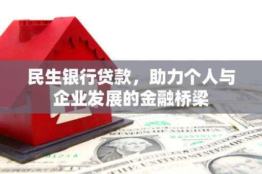 玛家民生银行贷款，助力个人与企业发展的金融桥梁