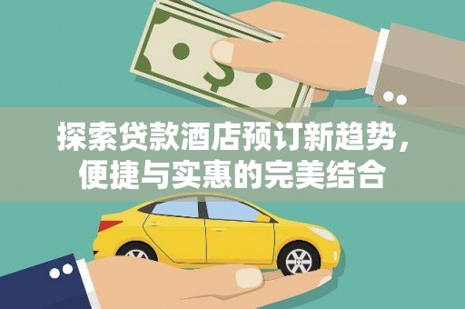 玛家探索贷款酒店预订新趋势，便捷与实惠的完美结合