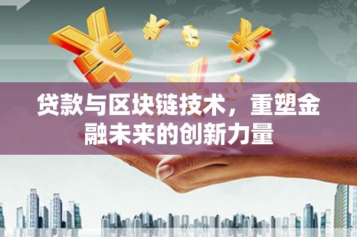 玛家贷款与区块链技术，重塑金融未来的创新力量