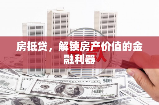 玛家房抵贷，解锁房产价值的金融利器