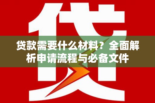 玛家贷款需要什么材料？全面解析申请流程与必备文件