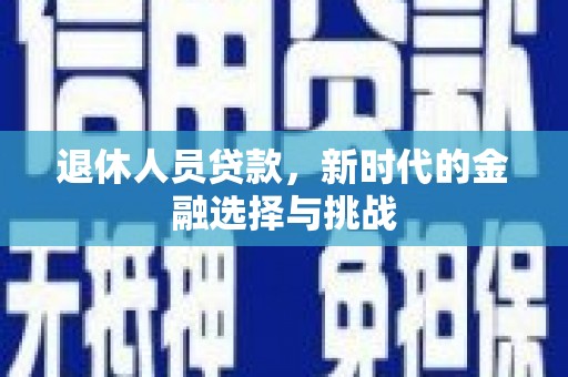 玛家退休人员贷款，新时代的金融选择与挑战