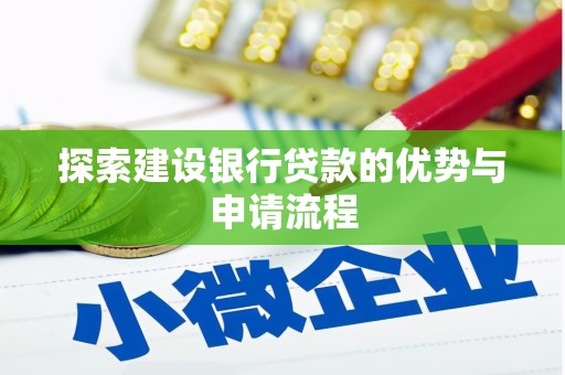 玛家探索建设银行贷款的优势与申请流程