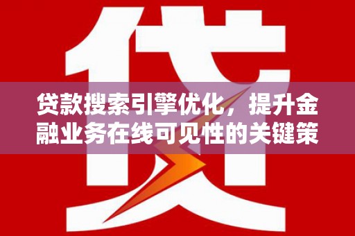 玛家贷款搜索引擎优化，提升金融业务在线可见性的关键策略