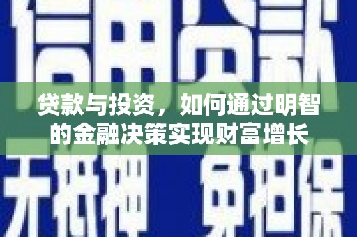 玛家贷款与投资，如何通过明智的金融决策实现财富增长