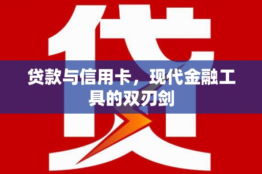 玛家贷款与信用卡，现代金融工具的双刃剑