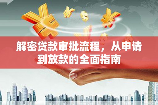 玛家解密贷款审批流程，从申请到放款的全面指南