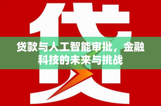 玛家贷款与人工智能审批，金融科技的未来与挑战
