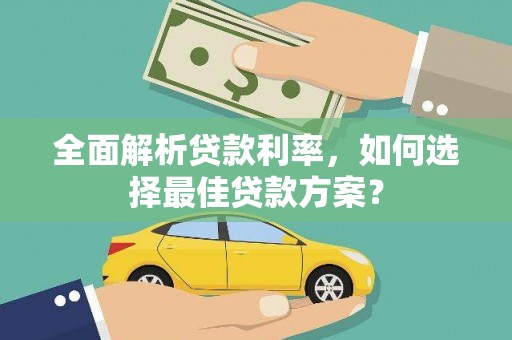 玛家全面解析贷款利率，如何选择最佳贷款方案？