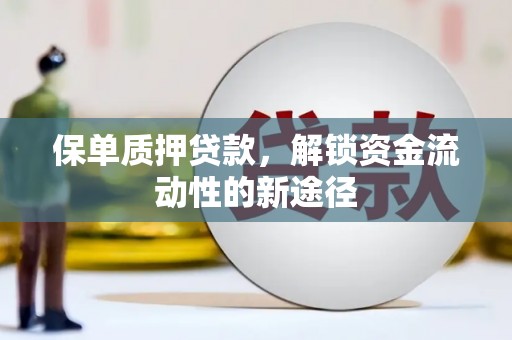 玛家保单质押贷款，解锁资金流动性的新途径