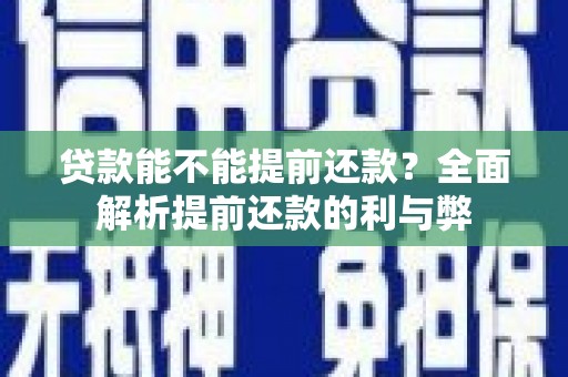玛家贷款能不能提前还款？全面解析提前还款的利与弊