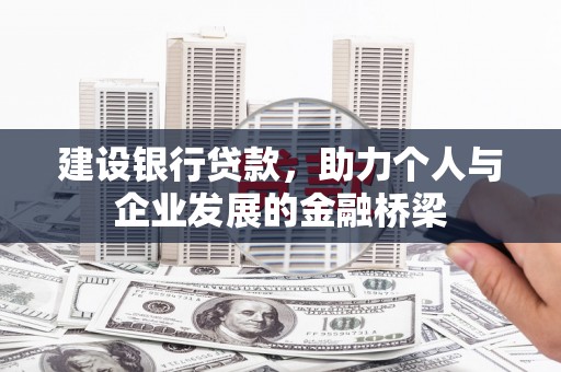 玛家建设银行贷款，助力个人与企业发展的金融桥梁