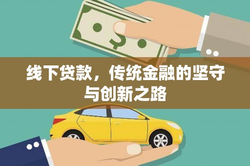 玛家线下贷款，传统金融的坚守与创新之路