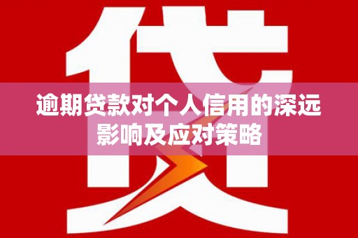 玛家逾期贷款对个人信用的深远影响及应对策略