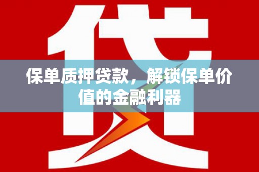 玛家保单质押贷款，解锁保单价值的金融利器