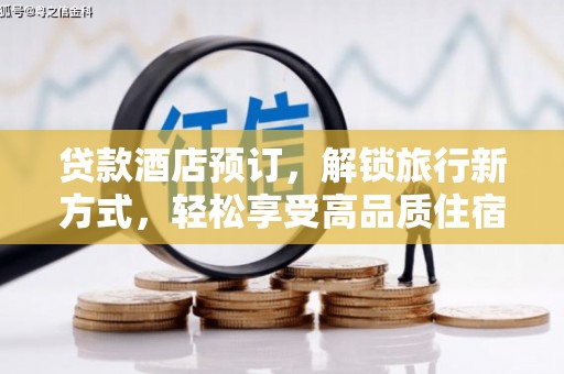 玛家贷款酒店预订，解锁旅行新方式，轻松享受高品质住宿