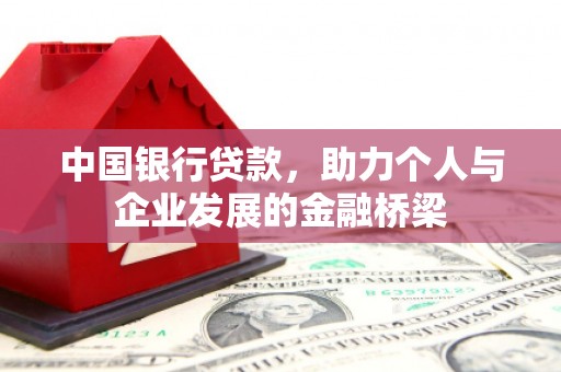 玛家中国银行贷款，助力个人与企业发展的金融桥梁