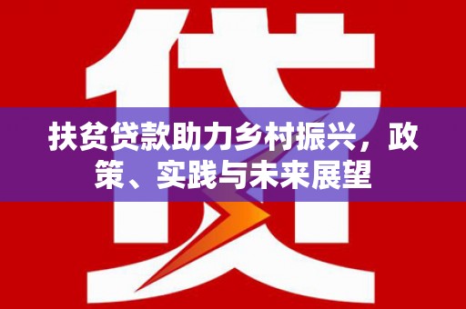 玛家扶贫贷款助力乡村振兴，政策、实践与未来展望