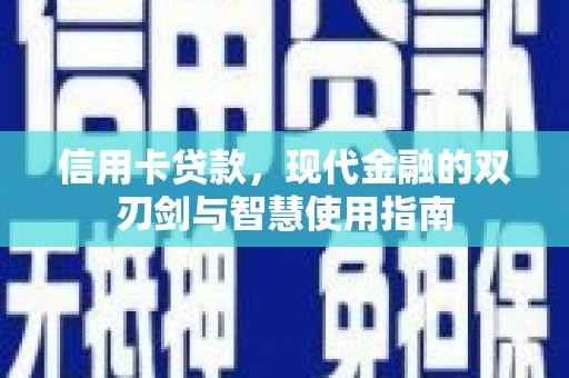 玛家信用卡贷款，现代金融的双刃剑与智慧使用指南