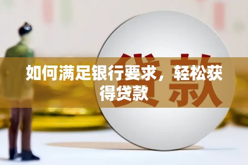 玛家如何满足银行要求，轻松获得贷款