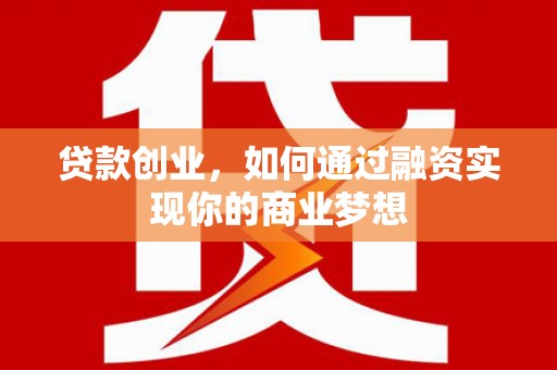 玛家贷款创业，如何通过融资实现你的商业梦想