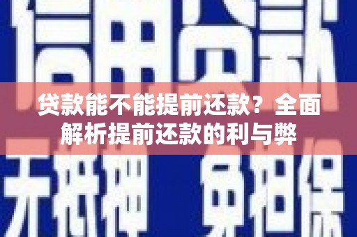 玛家贷款能不能提前还款？全面解析提前还款的利与弊