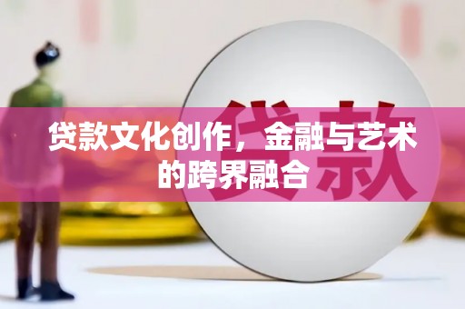 玛家贷款文化创作，金融与艺术的跨界融合