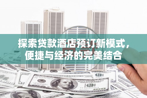 玛家探索贷款酒店预订新模式，便捷与经济的完美结合