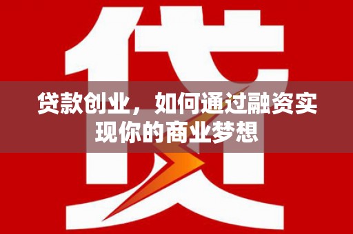 玛家贷款创业，如何通过融资实现你的商业梦想