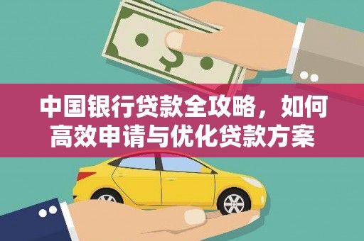 玛家中国银行贷款全攻略，如何高效申请与优化贷款方案