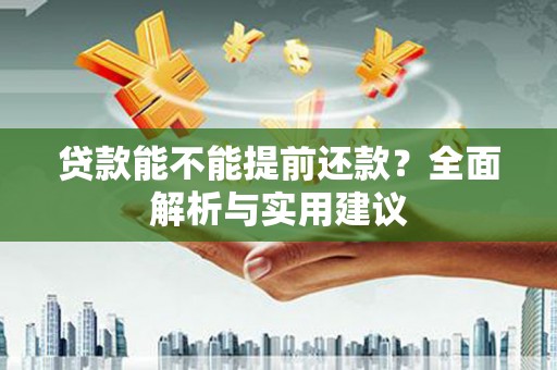 玛家贷款能不能提前还款？全面解析与实用建议