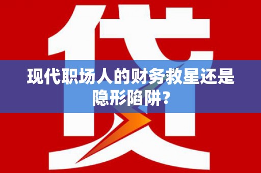 玛家现代职场人的财务救星还是隐形陷阱？