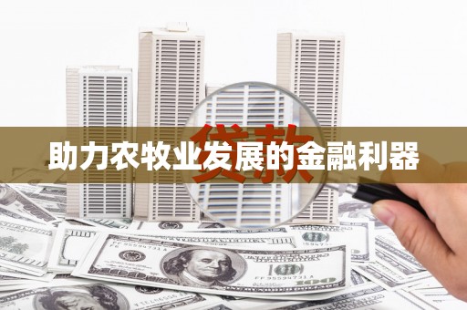 玛家助力农牧业发展的金融利器